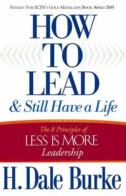 Comment diriger tout en ayant une vie : Les 8 principes du leadership Less Is More - How to Lead and Still Have a Life: The 8 Principles of Less Is More Leadership