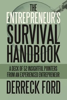 Le manuel de survie de l'entrepreneur : Une série de 52 conseils avisés d'un entrepreneur expérimenté - The Entrepreneur's Survival Handbook: A Deck of 52 Insightful Pointers from an Experienced Entrepreneur