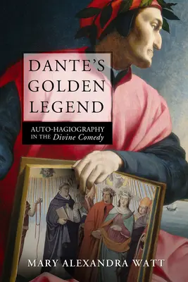 La légende dorée de Dante : L'auto-hagiographie dans la Divine Comédie - Dante's Golden Legend: Auto-Hagiography in the Divine Comedy