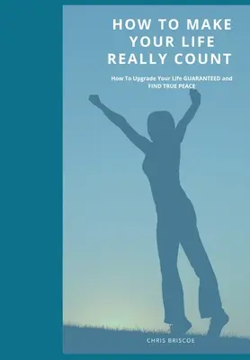 Comment faire en sorte que votre vie compte vraiment. - How To Make Your Life Really Count.