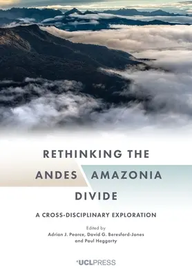 Repenser la ligne de partage Andes-Amazonie : Une exploration interdisciplinaire - Rethinking the Andes-Amazonia Divide: A Cross-Disciplinary Exploration