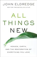 Toutes choses nouvelles - Le ciel, la terre et la restauration de tout ce que vous aimez - All Things New - Heaven, Earth, and the Restoration of Everything You Love