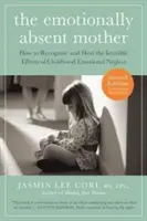 La mère émotionnellement absente, deuxième édition mise à jour et augmentée : Comment reconnaître et guérir les effets invisibles de la négligence émotionnelle de l'enfance - The Emotionally Absent Mother, Updated and Expanded Second Edition: How to Recognize and Heal the Invisible Effects of Childhood Emotional Neglect