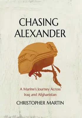 À la poursuite d'Alexandre : Le voyage d'un marine à travers l'Irak et l'Afghanistan - Chasing Alexander: A Marine's Journey Across Iraq and Afghanistan