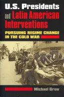 Présidents américains et interventions en Amérique latine : La poursuite du changement de régime pendant la guerre froide - U.S. Presidents and Latin American Interventions: Pursuing Regime Change in the Cold War