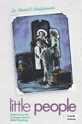 Les petites gens : Lignes directrices pour une éducation des enfants fondée sur le bon sens - Little People: Guidelines for Common Sense Child Rearing