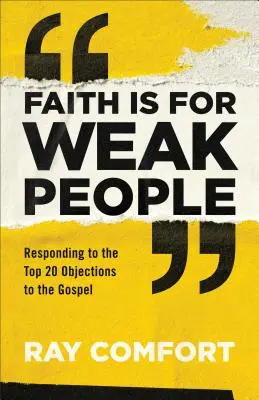 La foi est pour les faibles : Répondre aux 20 principales objections à l'Évangile - Faith Is for Weak People: Responding to the Top 20 Objections to the Gospel