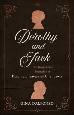 Dorothy et Jack : l'amitié transformatrice de Dorothy L. Sayers et C. S. Lewis - Dorothy and Jack: The Transforming Friendship of Dorothy L. Sayers and C. S. Lewis