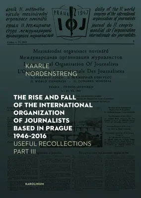 L'essor et le déclin de l'Organisation internationale des journalistes basée à Prague 1946-2016 : Souvenirs utiles Partie III - The Rise and Fall of the International Organization of Journalists Based in Prague 1946-2016: Useful Recollections Part III