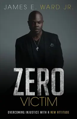 Zéro victime : Surmonter l'injustice avec une nouvelle attitude - Zero Victim: Overcoming Injustice With a New Attitude