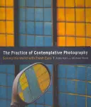 La pratique de la photographie contemplative : Voir le monde avec un regard neuf - The Practice of Contemplative Photography: Seeing the World with Fresh Eyes