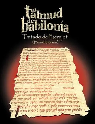 Le Talmud de Babilonia : Tratado de Berajot (Bendiciones) - El Talmud de Babilonia: Tratado de Berajot (Bendiciones)