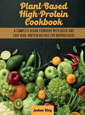 Livre de cuisine hyperprotéinée à base de plantes : Un livre de cuisine végétalien complet avec des recettes hyperprotéinées rapides et faciles pour les bodybuilders - Plant-Based High- Protein Cookbook: A Complete Vegan Cookbook With Quick and Easy High- Protein Recipes For Bodybuilders