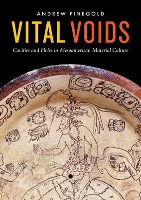 Vital Voids : Cavités et trous dans la culture matérielle mésoaméricaine - Vital Voids: Cavities and Holes in Mesoamerican Material Culture