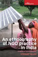 Ethnographie de la pratique des ONG en Inde : Les utopies du développement - An Ethnography of Ngo Practice in India: Utopias of Development