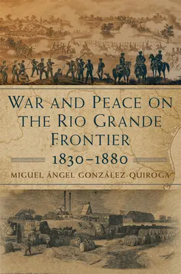 Guerre et paix sur la frontière du Rio Grande, 1830-1880, 1 - War and Peace on the Rio Grande Frontier, 1830-1880, 1
