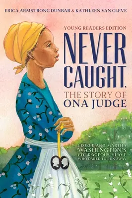 Jamais pris, l'histoire d'Ona Judge : L'esclave courageuse de George et Martha Washington qui osa s'enfuir ; Young Readers Edition - Never Caught, the Story of Ona Judge: George and Martha Washington's Courageous Slave Who Dared to Run Away; Young Readers Edition