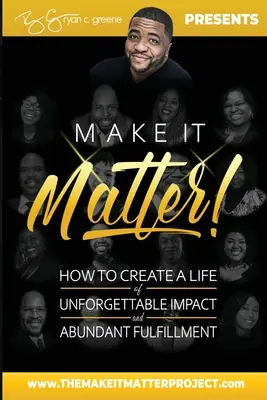 Make It Matter ! Comment créer une vie d'impact inoubliable et d'épanouissement abondant - Make It Matter!: How To Create A Life of Unforgettable Impact & Abundant Fulfillment