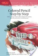 Crayons de couleur pas à pas : Explorez une gamme de styles et de techniques pour créer vos propres œuvres d'art aux crayons de couleur. - Colored Pencil Step by Step: Explore a Range of Styles and Techniques for Creating Your Own Works of Art in Colored Pencils