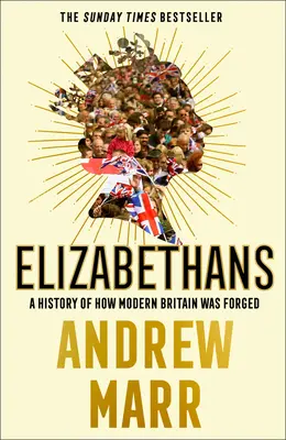 Les Élisabéthains : Une histoire de la forge de la Grande-Bretagne moderne - Elizabethans: A History of How Modern Britain Was Forged