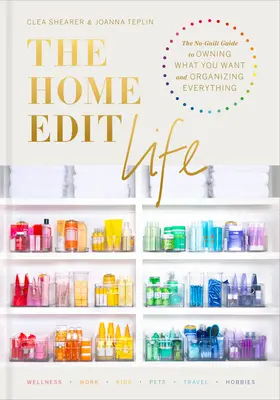 The Home Edit Life : Le guide sans culpabilité pour posséder ce que vous voulez et tout organiser - The Home Edit Life: The No-Guilt Guide to Owning What You Want and Organizing Everything