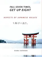 Tomber sept fois, se relever huit fois : Aspects des valeurs japonaises - Fall Seven Times, Get Up Eight: Aspects of Japanese Values