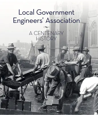 Association des ingénieurs du gouvernement local : Une histoire centenaire - Local Government Engineers' Association: A Centenary History