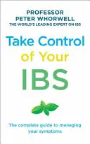 Prenez le contrôle de votre maladie : Le guide complet pour gérer vos symptômes - Take Control of Your Ibs: The Complete Guide to Managing Your Symptoms