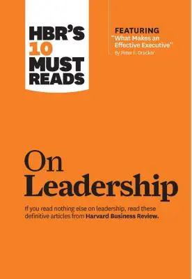 Les 10 incontournables de la HBR sur le leadership (avec l'article vedette What Makes an Effective Executive, par Peter F. Drucker) - Hbr's 10 Must Reads on Leadership (with Featured Article What Makes an Effective Executive, by Peter F. Drucker)