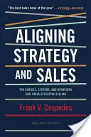 Aligner la stratégie et les ventes : Les choix, les systèmes et les comportements qui conduisent à une vente efficace - Aligning Strategy and Sales: The Choices, Systems, and Behaviors That Drive Effective Selling