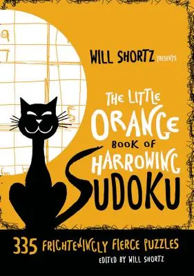 Will Shortz présente le Petit Livre Orange du Sudoku déchirant : 335 puzzles effrayants et féroces. - Will Shortz Presents the Little Orange Book of Harrowing Sudoku: 335 Frighteningly Fierce Puzzles