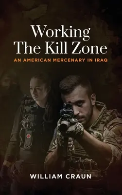 Travailler dans la zone de mort : Un mercenaire américain en Irak - Working the Kill Zone: An American Mercenary in Iraq