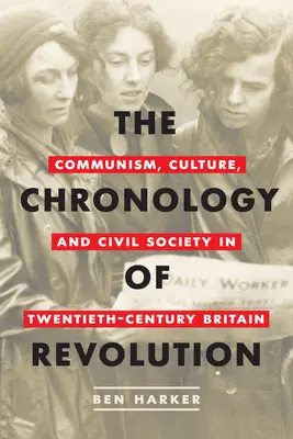 La chronologie de la révolution : Communisme, culture et société civile en Grande-Bretagne au XXe siècle - The Chronology of Revolution: Communism, Culture, and Civil Society in Twentieth-Century Britain