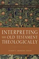 Interprétation théologique de l'Ancien Testament : Essais en l'honneur de Willem A. Vangemeren - Interpreting the Old Testament Theologically: Essays in Honor of Willem A. Vangemeren