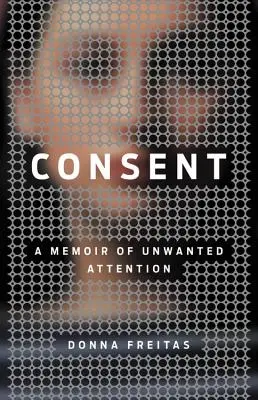 Consentement : Une mémoire de l'attention non désirée - Consent: A Memoir of Unwanted Attention