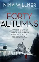Quarante automnes - L'histoire du courage et de la survie d'une famille des deux côtés du mur de Berlin - Forty Autumns - A family's story of courage and survival on both sides of the Berlin Wall