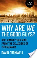 Pourquoi sommes-nous les gentils ? Récupérer son esprit face aux illusions de la propagande - Why Are We the Good Guys?: Reclaiming Your Mind from the Delusions of Propaganda