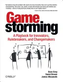 Gamestorming : Un manuel de jeu pour les innovateurs, les briseurs de règles et les créateurs de changement - Gamestorming: A Playbook for Innovators, Rulebreakers, and Changemakers