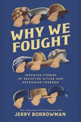 Pourquoi nous nous sommes battus : Histoires inspirantes de résistance à Hitler et de défense de la liberté - Why We Fought: Inspiring Stories of Resisting Hitler and Defending Freedom