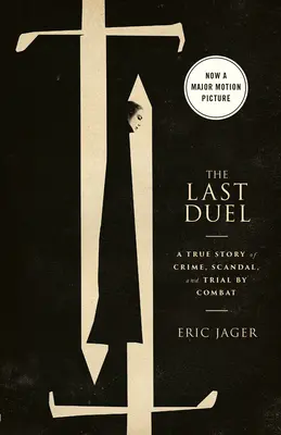 The Last Duel (Movie Tie-In) : Une histoire vraie de crime, de scandale et de procès par combat - The Last Duel (Movie Tie-In): A True Story of Crime, Scandal, and Trial by Combat