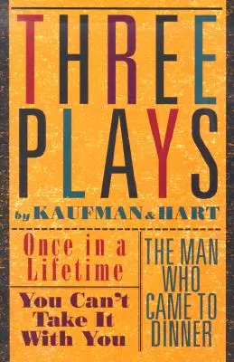 Trois pièces de Kaufman et Hart : Once in a Lifetime, You Can't Take It with You et The Man Who Came to Dinner (L'homme qui est venu dîner) - Three Plays by Kaufman and Hart: Once in a Lifetime, You Can't Take It with You and the Man Who Came to Dinner