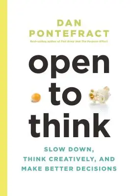 Open to Think : Ralentir, penser de manière créative et prendre de meilleures décisions - Open to Think: Slow Down, Think Creatively and Make Better Decisions