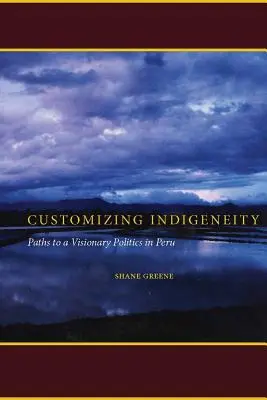 Personnaliser l'indigénéité : Les voies d'une politique visionnaire au Pérou - Customizing Indigeneity: Paths to a Visionary Politics in Peru