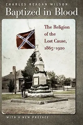 Baptisé dans le sang : La religion de la Cause perdue, 1865-1920 - Baptized in Blood: The Religion of the Lost Cause, 1865-1920