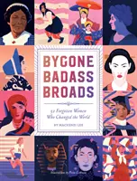 Les Broads Badass d'antan : 52 femmes oubliées qui ont changé le monde - Bygone Badass Broads: 52 Forgotten Women Who Changed the World