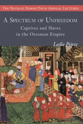 Un spectre de non-liberté : Captifs et esclaves dans l'Empire ottoman - A Spectrum of Unfreedom: Captives and Slaves in the Ottoman Empire