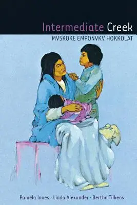 Intermediate Creek : Mvskoke Emponvkv Hokkolat [Avec CD (Audio)] - Intermediate Creek: Mvskoke Emponvkv Hokkolat [With CD (Audio)]