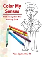 Colorier mes sens : Le livre de coloriage du détective sensoriel - Color My Senses: The Sensory Detective Coloring Book