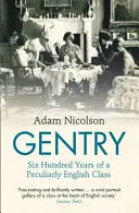 Gentry - Six cents ans d'une classe particulièrement anglaise - Gentry - Six Hundred Years of a Peculiarly English Class