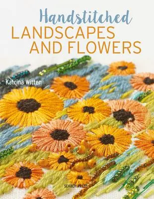 Paysages et fleurs au point de croix : 10 charmants projets de broderie avec gabarits - Handstitched Landscapes and Flowers: 10 Charming Embroidery Projects with Templates